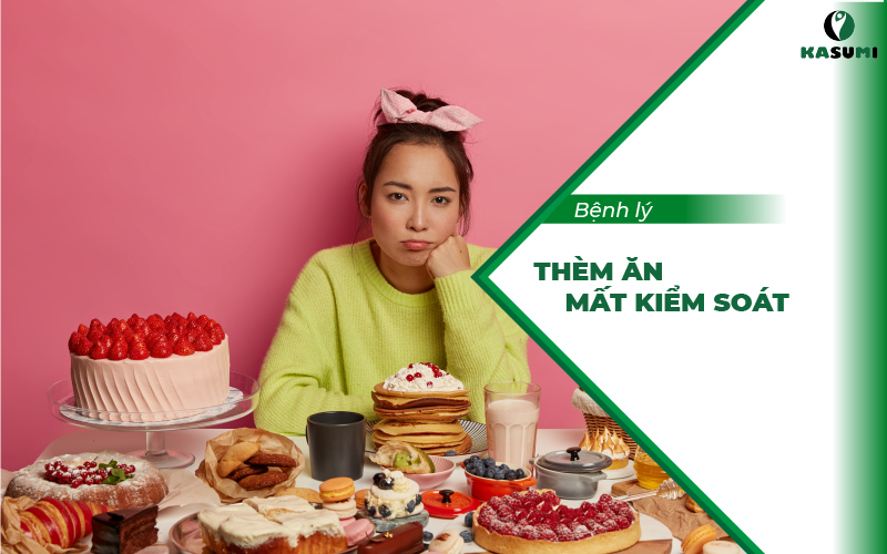 Thèm ăn mất kiểm soát là dâu hiệu của bệnh gì?